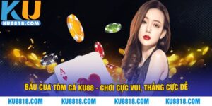 Bầu Cua Tôm Cá KU88 - Chơi Cực Vui, Thắng Cực Dễ
