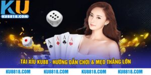 Tài Xỉu KU88 - Hướng Dẫn Chơi & Mẹo Thắng Lớn