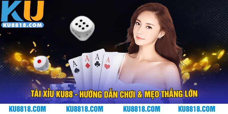 Tài Xỉu KU88 - Hướng Dẫn Chơi & Mẹo Thắng Lớn