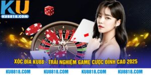 Xóc Đĩa KU88 - Trải Nghiệm Game Cược Đỉnh Cao 2025